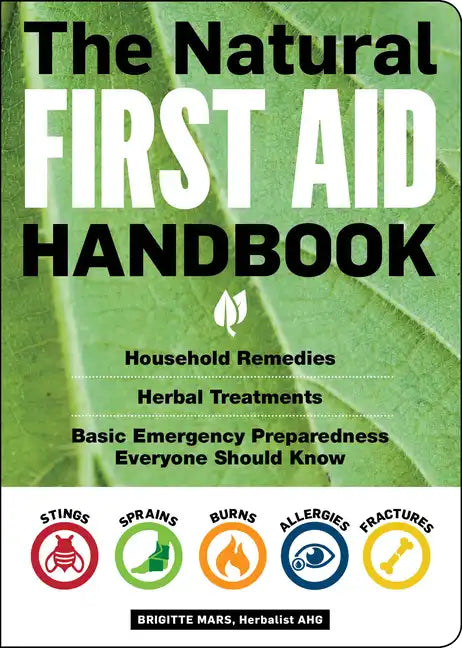 The Natural First Aid Handbook: Household Remedies, Herbal Treatments, and Basic Emergency Preparedness Everyone Should Know - Paperback